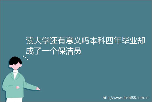 读大学还有意义吗本科四年毕业却成了一个保洁员