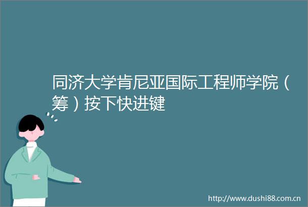 同济大学肯尼亚国际工程师学院（筹）按下快进键