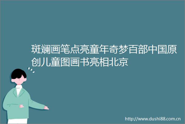 斑斓画笔点亮童年奇梦百部原创儿童图画书亮相北京