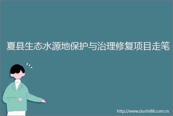夏县生态水源地保护与治理修复项目走笔