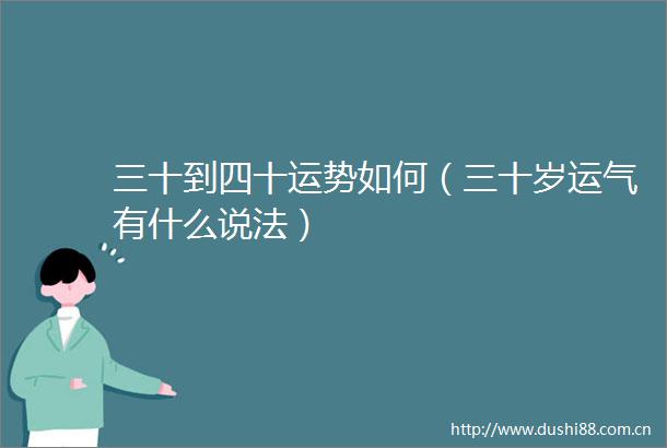 三十到四十运势如何（三十岁运气有什么说法）