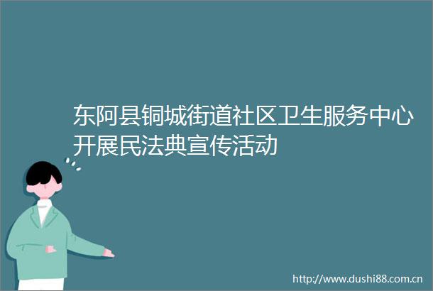 东阿县铜城街道社区卫生服务中心开展民法典宣传活动