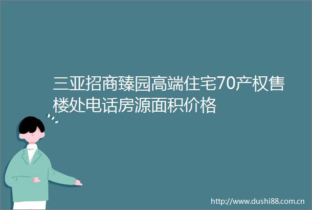三亚招商臻园高端住宅70产权售楼处电话房源面积价格