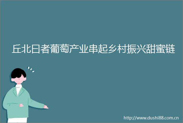 丘北曰者葡萄产业串起乡村振兴甜蜜链