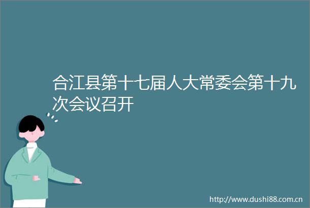 合江县第十七届人大常委会第十九次会议召开