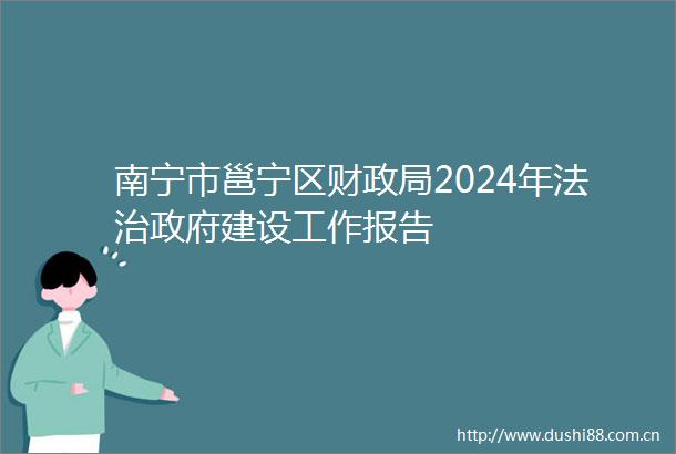 南宁市邕宁区财2024年法治建设工作报告