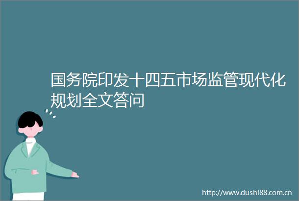 国务院印发十四五市场监管现代化规划全文答问