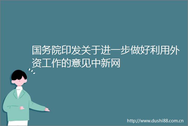 国务院印发关于进一步做好利用外资工作的意见中新网