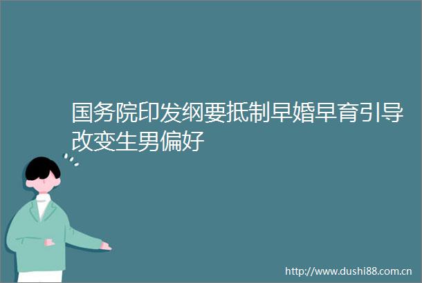 国务院印发纲要抵制早婚早育引导改变生男偏好