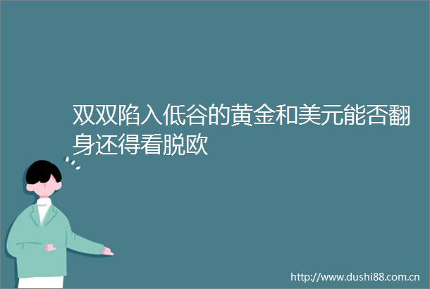 双双陷入低谷的黄金和美元能否翻身还得看脱欧