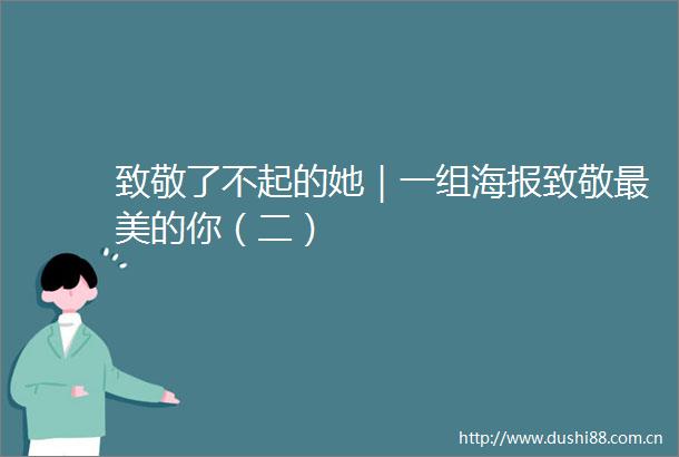 致敬了不起的她｜一组海报致敬最美的你（二）