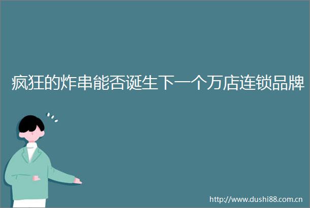 疯狂的炸串能否诞生下一个万店连锁品牌