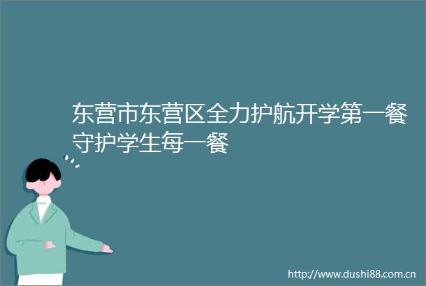 东营市东营区全力护航开学第一餐守护学生每一餐
