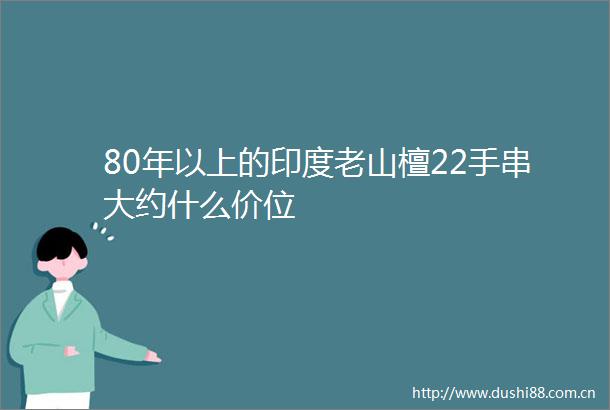80年以上的印度老山檀22手串大约什么价位