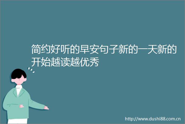 简约好听的早安句子新的一天新的开始越读越优秀