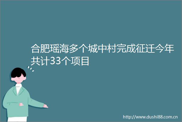 合肥瑶海多个城中村完成征迁今年共计33个项目
