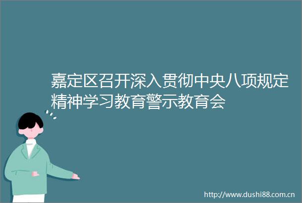 嘉定区召开深入贯彻中央八项规定精神学习教育警示教育会