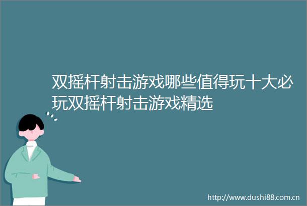 双摇杆射击游戏哪些值得玩十大必玩双摇杆射击游戏精选