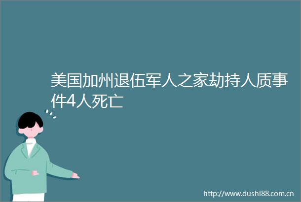 美国加州退伍军人之家劫持人质4人死亡