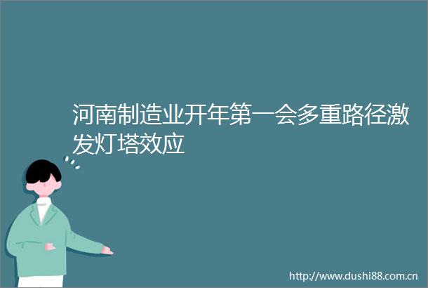 河南制造业开年第一会多重路径激发灯塔效应