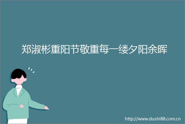 郑淑彬重阳节敬重每一缕夕阳余晖