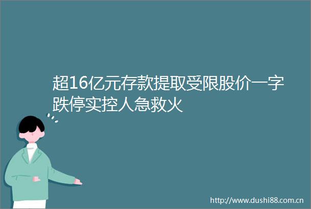 超16亿元存款提取受限股价一字跌停实控人急救火