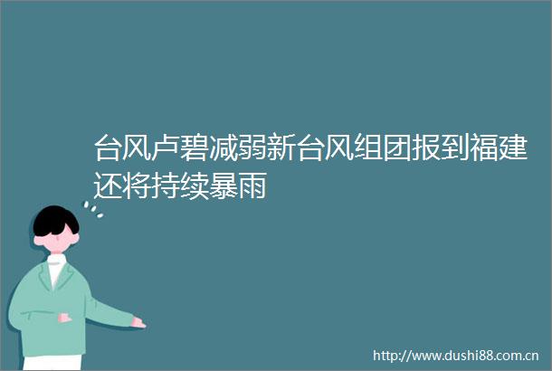 台风卢碧减弱新台风组团报到福建还将持续暴雨