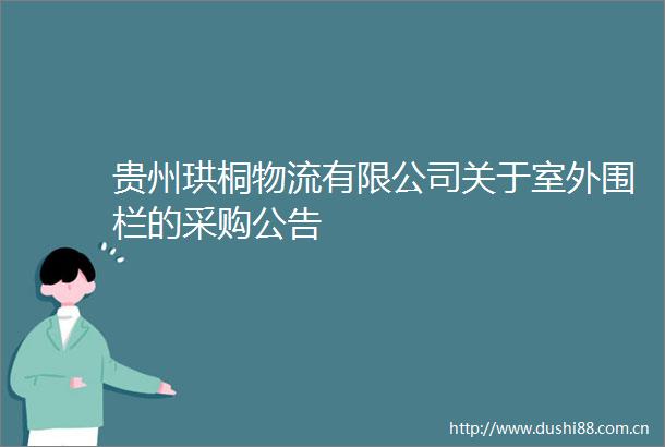 贵州珙桐物流有限公司关于室外围栏的采购公告