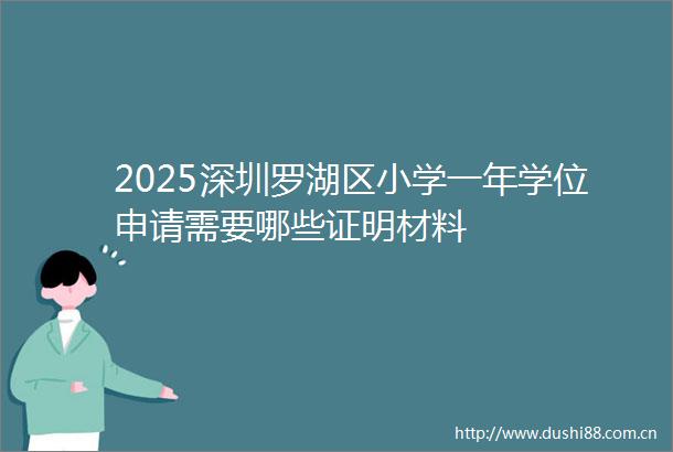 2025深圳罗湖区小学一年学位申请需要哪些证明材料