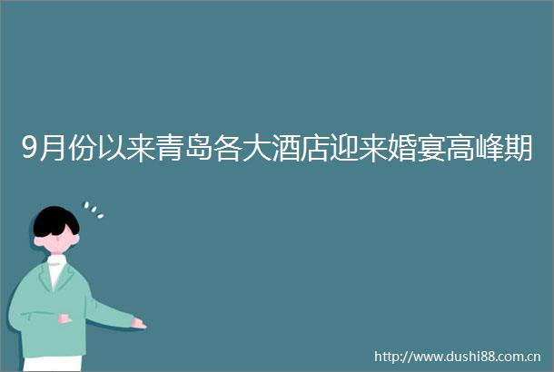 9月份以来青岛各大酒店迎来婚宴高峰期
