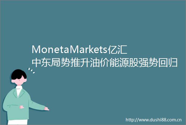MonetaMarkets亿汇中东局势推升油价能源股强势回归