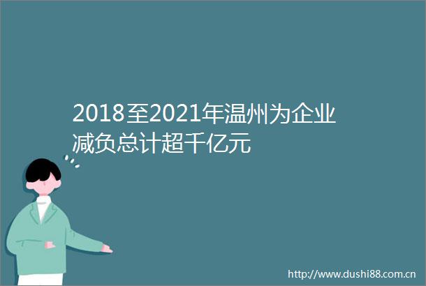 2018至2021年温州为企业减负总计超千亿元