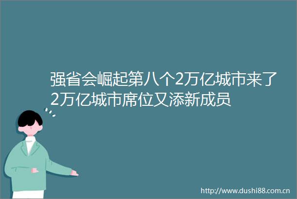 强省会崛起第八个2万亿城市来了2万亿城市席位又添新成员