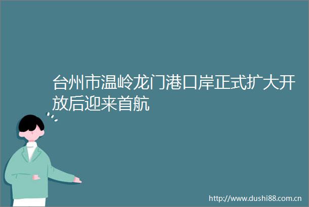 台州市温岭龙门港口岸正式扩大开放后迎来首航