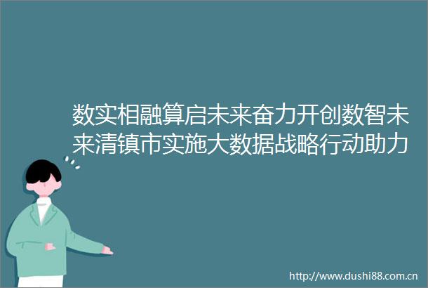 数实相融算启未来奋力开创数智未来清镇市实施大数据战略行动助力高质量发展