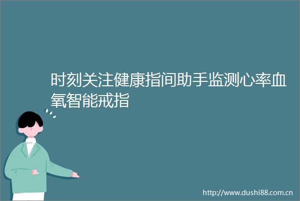 时刻关注健康指间助手监测心率血氧智能戒指