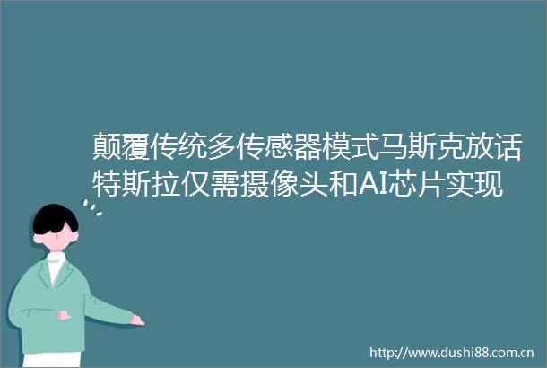 颠覆传统多传感器模式马斯克放话特斯拉仅需摄像头和AI芯片实现纯AI全自动驾驶