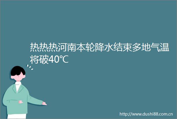 热热热河南本轮降水结束多地气温将破40℃