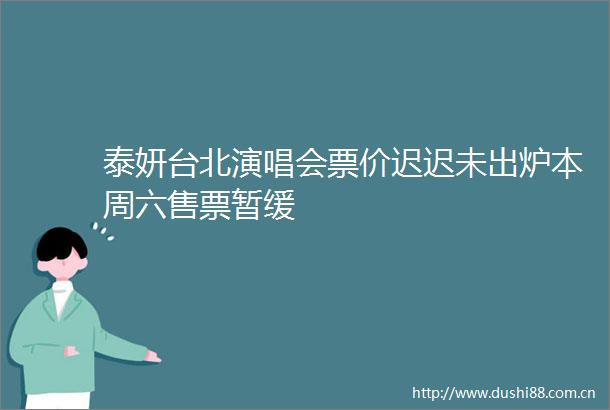 泰妍台北演唱会票价迟迟未出炉本周六售票暂缓