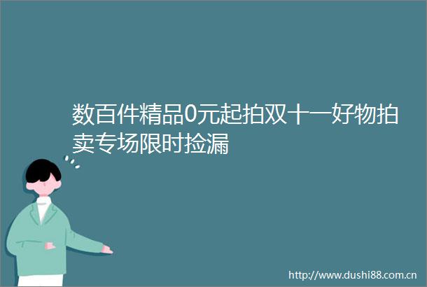 数百件精品0元起拍双十一好物拍卖专场限时捡漏