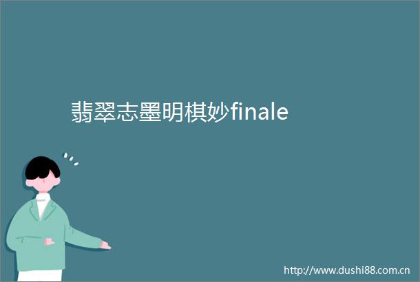 翡翠志墨明棋妙finale