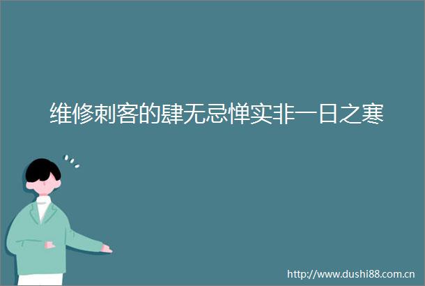 维修刺客的肆无忌惮实非一日之寒