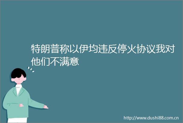 特朗普称以伊均违反停火协议我对他们不满意