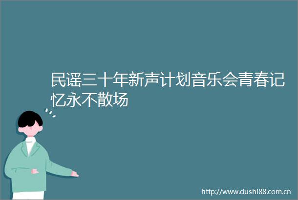 民谣三十年新声计划音乐会青春记忆永不散场
