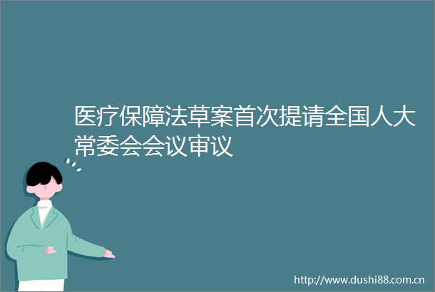 医疗保障法草案首次提请全国人大常委会会议审议