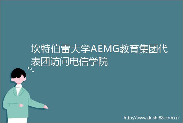 坎特伯雷大学AEMG教育集团代表团访问电信学院