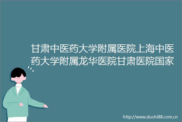 甘肃中医药大学附属医院上海中医药大学附属龙华医院甘肃医院区域医疗中心建设项目多功能手术产床公开招标公告
