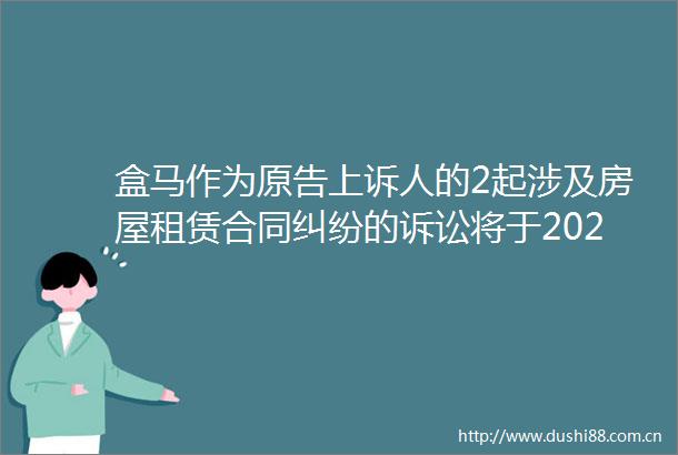 盒马作为原告上诉人的2起涉及房屋租赁合同的诉讼将于2025年6月23日开庭