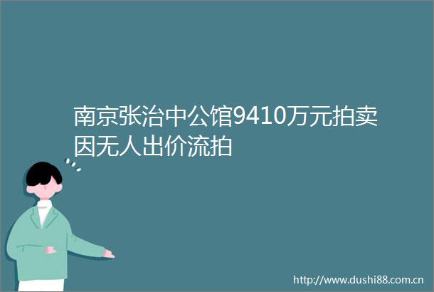 南京张治中公馆9410万元拍卖因无人出价流拍
