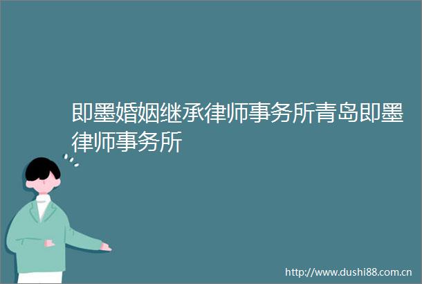 即墨婚姻继承律师事务所青岛即墨律师事务所